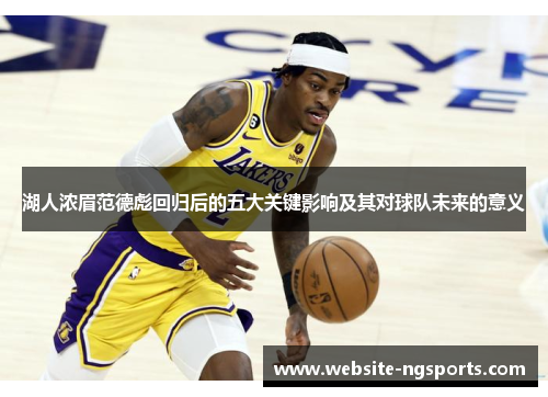 湖人浓眉范德彪回归后的五大关键影响及其对球队未来的意义