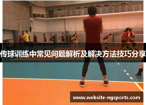 传球训练中常见问题解析及解决方法技巧分享