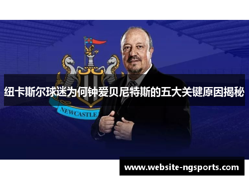纽卡斯尔球迷为何钟爱贝尼特斯的五大关键原因揭秘