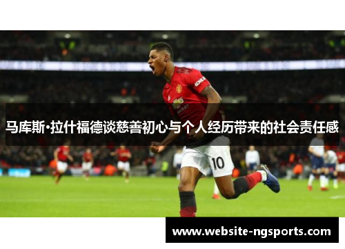 马库斯·拉什福德谈慈善初心与个人经历带来的社会责任感