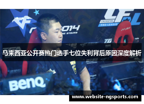 马来西亚公开赛热门选手七位失利背后原因深度解析