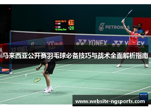 马来西亚公开赛羽毛球必备技巧与战术全面解析指南 马来西亚公开赛羽毛球必备技巧与战术全面解析指南
