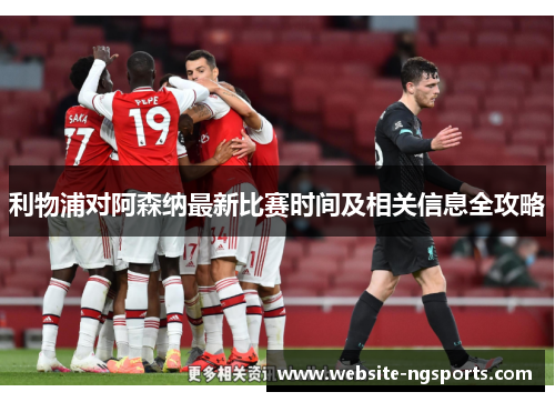 利物浦对阿森纳最新比赛时间及相关信息全攻略