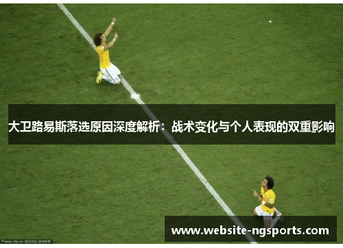 大卫路易斯落选原因深度解析：战术变化与个人表现的双重影响