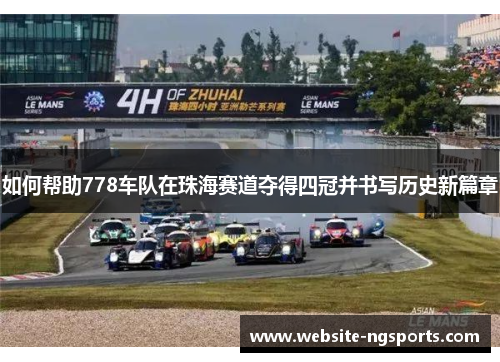 如何帮助778车队在珠海赛道夺得四冠并书写历史新篇章
