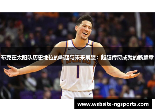 布克在太阳队历史地位的崛起与未来展望：超越传奇成就的新篇章
