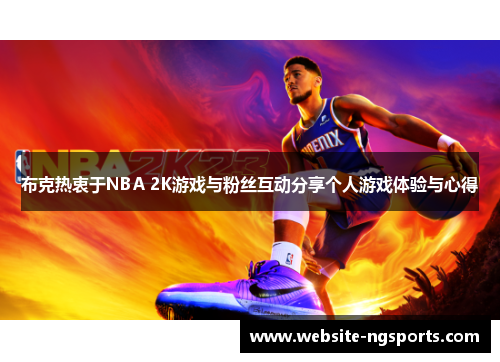布克热衷于NBA 2K游戏与粉丝互动分享个人游戏体验与心得