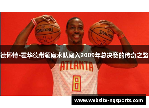 德怀特·霍华德带领魔术队闯入2009年总决赛的传奇之路