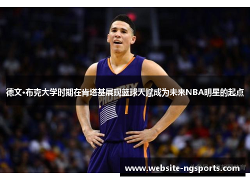 德文·布克大学时期在肯塔基展现篮球天赋成为未来NBA明星的起点 德文·布克大学时期在肯塔基展现篮球天赋成为未来NBA明星的起点