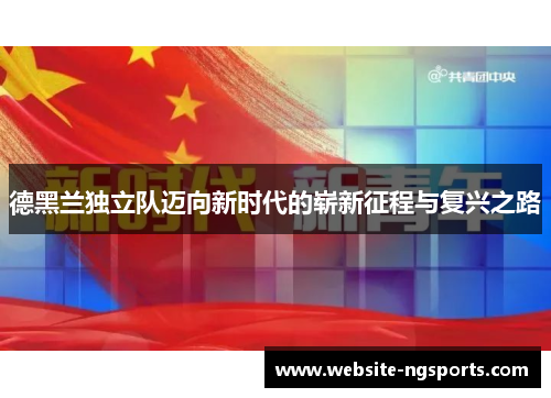 德黑兰独立队迈向新时代的崭新征程与复兴之路