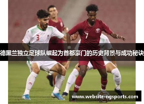 德黑兰独立足球队崛起为首都豪门的历史背景与成功秘诀