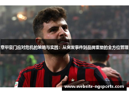意甲豪门应对危机的策略与实践：从突发事件到品牌重塑的全方位管理