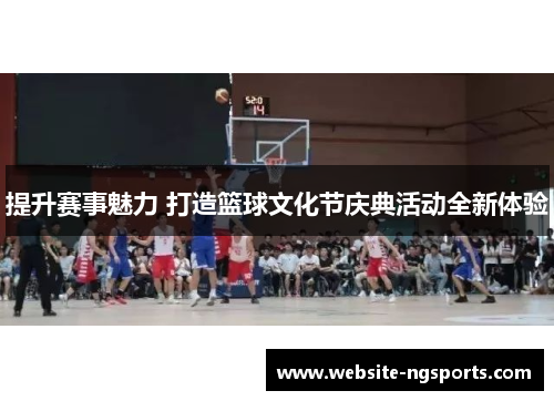 提升赛事魅力 打造篮球文化节庆典活动全新体验